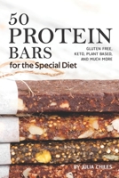 50 Protein Bars for the Special Diet: Gluten Free, Keto, Plant Based, and Much More 1686962096 Book Cover