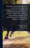 Nederlantze Hesperides ? Dat Is, Oeffening En Gebruik Van De Limoen? En Oranje?boomen ? Gestelt Na Den Aardt, En Climaat Der Nederlanden /met Kopere Platen Verc?iert, Door J. Commelyn. (Dutch Edition) 102451952X Book Cover