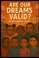 ARE OUR DREAMS VALID?: FROM KIBERA SLUMS B0F8RC4C5V Book Cover