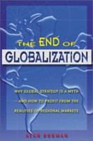 The End of Globalization: Why Global Strategy Is a Myth & How to Profit from the Realities of Regional Markets 0814406386 Book Cover