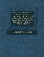 Discorso Di Guglielmo Manzi Sopra Gli Spettacoli, Le Feste, Ed Il Lusso Degl'italiani Nel Secolo Xiv: Con Note Ed Illustrazioni 1019149876 Book Cover