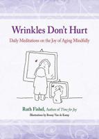 Wrinkles Don't Hurt: The Joy of Aging Mindfully 0757315909 Book Cover