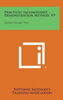 Practical Salesmanship, Demonstration Method V9: Second Selling Talk 1430495847 Book Cover