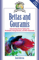 Bettas and Gouramis: Understanding Siamese Fighting Fish, Paradisefish, Kissing Gouramis, and Other Anabantoids (Fishkeeping Made Easy) 1931993130 Book Cover