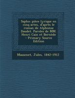 Sapho; Pièce Lyrique En Cinq Actes, d'Après Le Roman de Alphonse Daudet. Paroles de MM. Henri Cain Et Bernède 1019240814 Book Cover