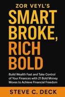 Zor Veyl’s Smart Broke, Rich Bold: Build Wealth Fast and Take Control of Your Finances with 21 Bold Money Moves to Achieve Financial Freedom B0FXVVJCL9 Book Cover