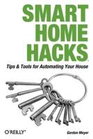 Smart Home Hacks: Tips & Tools for Automating Your House (Hacks) 0596007221 Book Cover