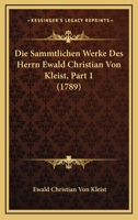 Die Sammtlichen Werke Des Herrn Ewald Christian Von Kleist, Part 1 (1789) 1104732467 Book Cover