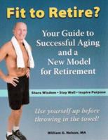 Fit to Retire?: Your Guide to Successful Aging and a New Model for Retirement 1592981690 Book Cover