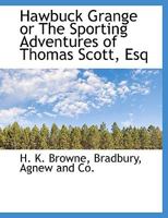 Hawbuck Grange or The Sporting Adventures of Thomas Scott, Esq B0017TOGC6 Book Cover