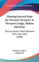 Hunting Journal Kept By Viscount Newport At Newport Lodge, Melton Mowbray: During Various Years Between 1845 And 1866 1437070752 Book Cover
