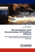 Bioremediation And Decolorization Of Distillery Effluent: Degradation Of Melanoidin And Decolorization Of Distillery Effluent Spent Wash By Bacterial Consortium 3659279862 Book Cover
