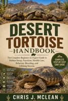 DESERT TORTOISE HANDBOOK: The Complete Beginner-to-Expert Guide to Habitat Setup, Nutrition, Health Care, Behavior, Breeding, and Lifelong Success B0H7XJDB51 Book Cover