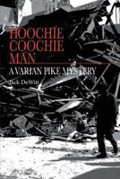 Hoochie Coochie Man: A Varian Pike Mystery 1721713832 Book Cover