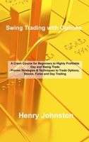 Swing Trading with Options: A Crash Course for Beginners to Highly Profitable Day and Swing Trade Proven Strategies & Techniques to Trade Options, Stocks, Forex, and Day Trading 1803038128 Book Cover