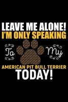 Leave Me Alone! I'm Only Speaking to My American Pit Bull Terrier Today!: Cool American Pit Bull Terrier Dog Journal Notebook - Funny American Pit Bull Terrier Dog Notebook - American Pit Bull Terrier 1674766009 Book Cover