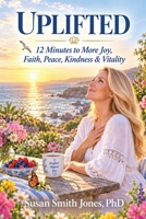 Uplifted: 12 Minutes to More Joy, Faith, Peace, Kindness & Vitality 0999149288 Book Cover