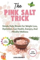 THE PINK SALT TRICK: Simple Daily Rituals For Weight Loss, Hydration, Gut Health, Energry, And Mindful Wellness B0FWD1WSGJ Book Cover