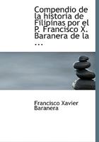 Compendio de la Historia de Filipinas Por El P. Francisco X - Scholar's Choice Edition 1018879595 Book Cover