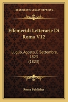 Effemeridi Letterarie Di Roma V12: Luglio, Agosto, E Settembre, 1823 (1823) 116763148X Book Cover