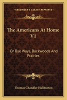 The Americans At Home V1: Or Bye Ways, Backwoods And Prairies 1163614203 Book Cover