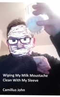 Wiping My Milk Moustache Clean With My Sleeve B088T31R9L Book Cover