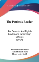 The Patriotic Reader for Seventh and Eighth Grades, and Junior High Schools (Classic Reprint) 1120913241 Book Cover
