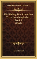 Die Bildung Der Schwachen Verba Im Altenglischen, Book 1 (1905) 1161072446 Book Cover