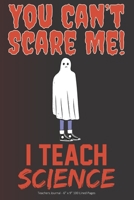 You Can't Scare Me! I Teach Science: Teachers Journal - 6 x 9 100 Lined Pages 1692560174 Book Cover