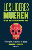 Los líderes mueren (los movimientos no): Transforma tu equipo en un legado 6078753088 Book Cover