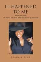 It Happened to Me: Behind the Smile: The Hurts, The Pains, and God's Hands of Protection 1098085949 Book Cover