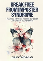 Break Free From Imposter Syndrome : Practical Strategies to Quiet Self-Doubt and Embrace Your Strength 1968418490 Book Cover