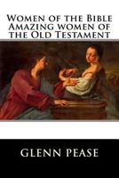 Women of the Bible Amazing Women of the Old Testament 1514654571 Book Cover