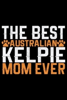 The Best Australian Kelpie Mom Ever: Cool Australian Kelpie Dog Journal Notebook - Australian Kelpie Puppy Lover Gifts - Funny Australian Kelpie Dog Notebook - Australian Kelpie Owner Gifts. 6 x 9 in  1677000627 Book Cover