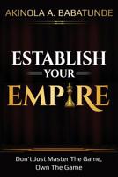 Establish Your Empire: Don't Just Master the Game, Own the Game 1092757082 Book Cover