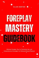 Foreplay Mastery Guidebook: Ultimate Foreplay Tips for Passionate Sex and Comprehensive Strategies for Enhanced Sexual Pleasure (Bedroom Antics) B0FJZV9SFD Book Cover