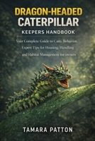 DRAGON-HEADED CATERPILLAR: Your Complete Guide to Care, Behavior, Expert Tips for Housing, Handling and Habitat Management for owners B0GG7DT9LW Book Cover