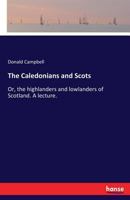 The Caledonians and Scots: or The Highlanders and Lowlanders of Scotland 1010016644 Book Cover
