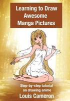 Learning to Draw Awesome Manga Pictures: Step-by-step tutorial on drawing anime 1540464776 Book Cover