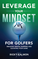 Leverage Your Mindset for Golfers: How to Get Out of Your Own Way and Succeed in Golf and Life 1640955852 Book Cover