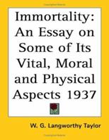 Immortality: An Essay on Some of Its Vital, Moral and Physical Aspects 1937 116273969X Book Cover