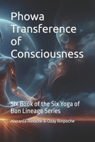 PhowaTransference of Consciousness: Six Book of the Six Yoga of Bon Lineage Series (The Six Yogas of the Bon Lineage) B0DPSQQ3T8 Book Cover