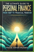 The Ultimate Guide to Personal Finance From Debt to Financial Freedom B0DQCV815T Book Cover