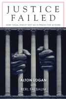 Justice Failed: How "legal Ethics" Kept Me in Prison for 26 Years 1640091092 Book Cover