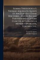 Summa Theologica S. Thomae Aquinatis Quinti Et Angelici Ecclesiae Doctoris ... Editio Recens Parthenopeia Ceteris Cunctis Accuratius A Mendis Expurgata, Volumes 3-4... (Latin Edition) 1024782514 Book Cover