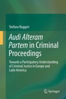 Audi Alteram Partem in Criminal Proceedings: Towards a Participatory Understanding of Criminal Justice in Europe and Latin America 3319545728 Book Cover