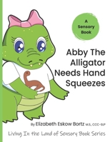 Abby The Alligator Needs Hand Squeezes: A Sensory Book from Living In The Land Of Sensory Book Series (Living In the Land of Sensory Series) B0CPPYFGZV Book Cover