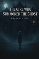 The Girl Who Summoned the Ghost: A Supernatural Mystery Where Summoning a Spirit Unleashes a Deadly Game of Courage, Shadows, and Unfinished Stories. B0G1YL1DT5 Book Cover