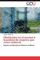 Obstáculos en el acceso a la justicia de mujeres que viven violencia: Estudio con Ministerios Públicos en México 3659029831 Book Cover