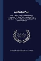 Australia Pilot: East Coast Of Australia From Port Jackson To Cape York Including The Islands In The Coral Sea, Torres Strait And The Inner Route 101932418X Book Cover